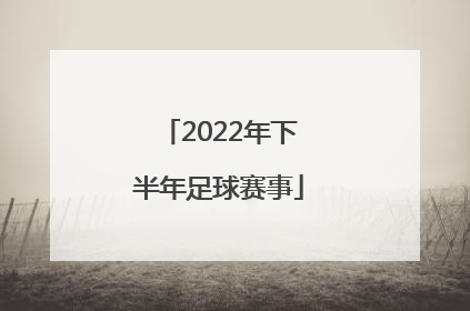 「2022年下半年足球赛事」2022年云南省足球赛事