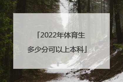 「2022年体育生多少分可以上本科」2022年江西省体育生有多少人