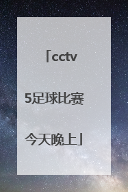 「cctv5足球比赛今天晚上」cctv5在线直播足球比赛今天晚上新疆浙江