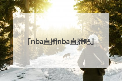「nba直播nba直播吧」nba直播免费高清观看NBA